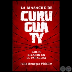 LA MASACRE DE CURUGUATY - Autor: JULIO BENEGAS VIDALLET - Año 2013